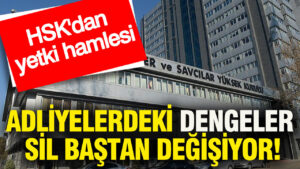 hskdan-yetki-hamlesi-adliyelerdeki-dengeler-sil-bastan-degisiyor-Wm6eRRa2